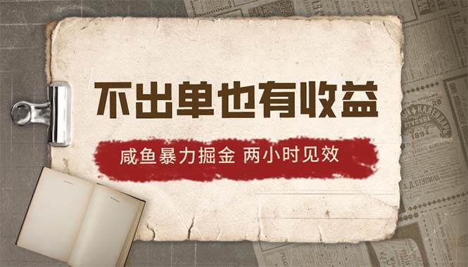 2024咸鱼暴力掘金，不出单也有收益，两小时见效，当天突破500+-互创学社