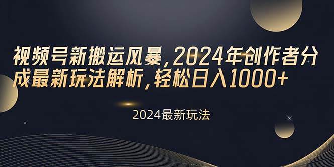 视频号新搬运风暴，2024年创作者分成最新玩法解析，轻松日入1000+-互创学社