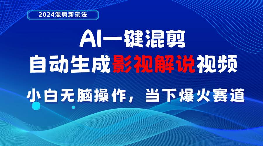 AI一键混剪，自动生成影视解说视频 小白无脑操作，当下各个平台的爆火赛道-互创学社