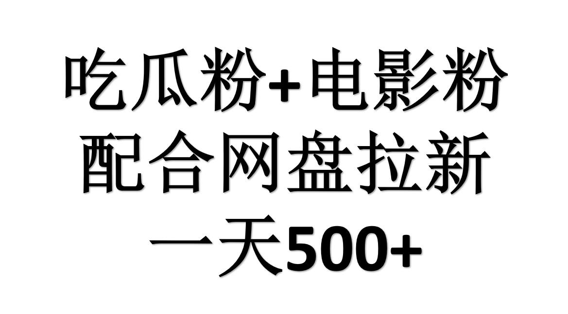 吃瓜粉+电影粉+网盘拉新=日赚500，傻瓜式操作，新手小白2天赚2700-互创学社