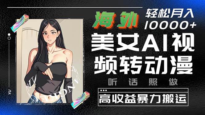海外美女AI视频转动漫，高收益暴力搬运，听话照做，轻松月入10000+-互创学社