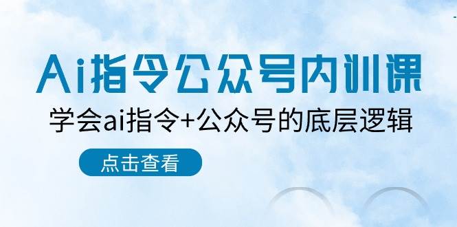 Ai指令-公众号内训课：学会ai指令+公众号的底层逻辑（7节课）-互创学社