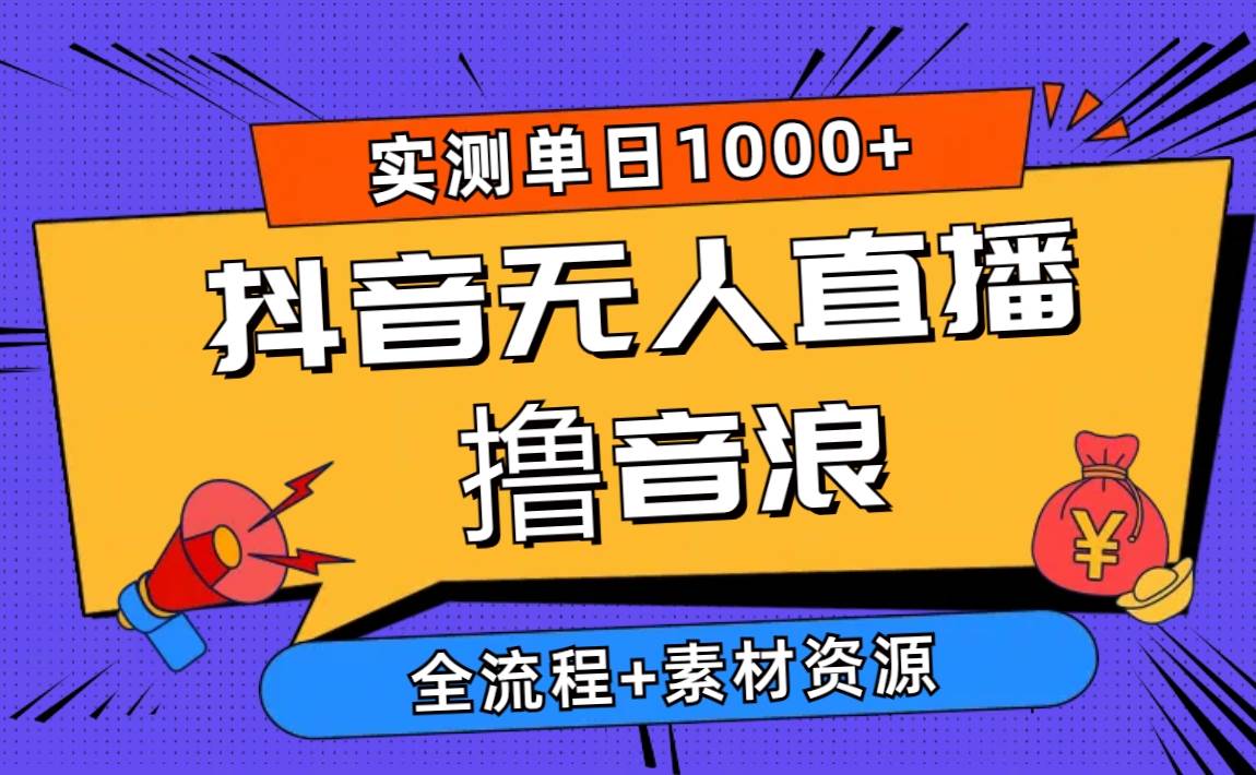 2024抖音无人直播撸音浪新玩法 日入1000+ 全流程+素材资源-互创学社