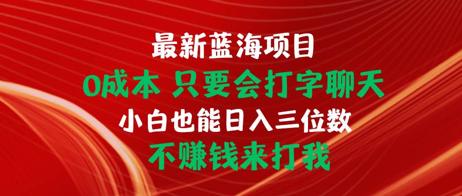 最新蓝海项目 0成本 只要会打字聊天 小白也能日入三位数 不赚钱来打我-互创学社