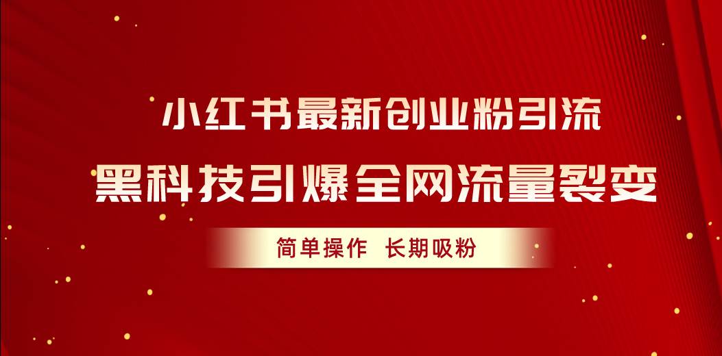小红书最新创业粉引流，黑科技引爆全网流量裂变，简单操作长期吸粉-互创学社