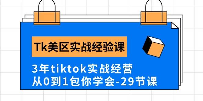 Tk美区实战经验课程分享，3年tiktok实战经营，从0到1包你学会（29节课）-互创学社