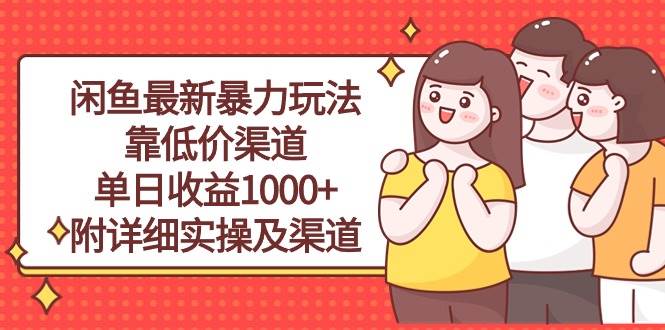 闲鱼最新暴力玩法，靠低价渠道单日收益1000+，附详细实操及渠道-互创学社