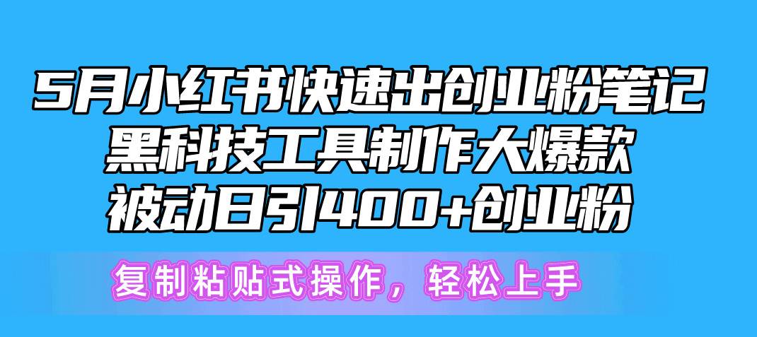 5月小红书快速出创业粉笔记，黑科技工具制作小红书爆款，复制粘贴式操…-互创学社