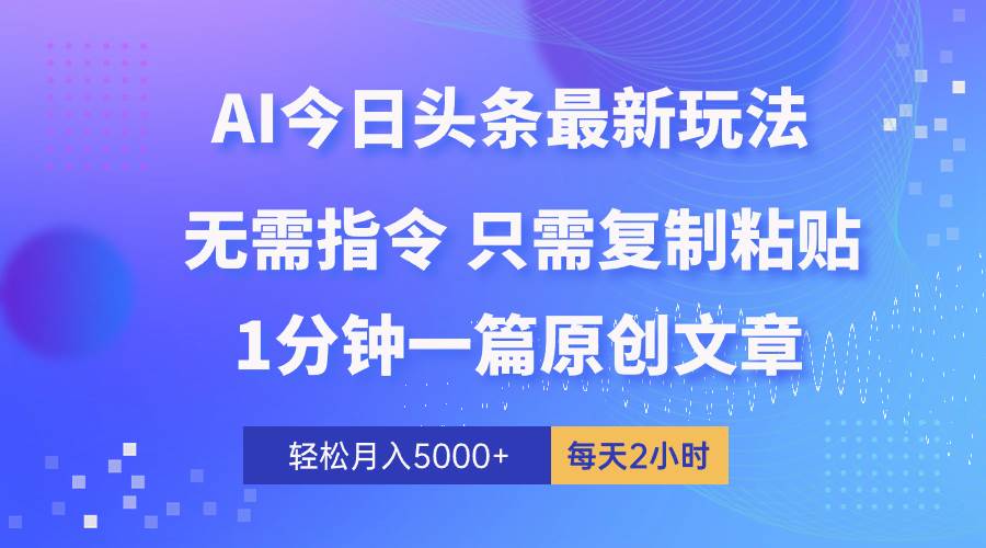 AI头条最新玩法 1分钟一篇 100%过原创 无脑复制粘贴 轻松月入5000+ 每…-互创学社