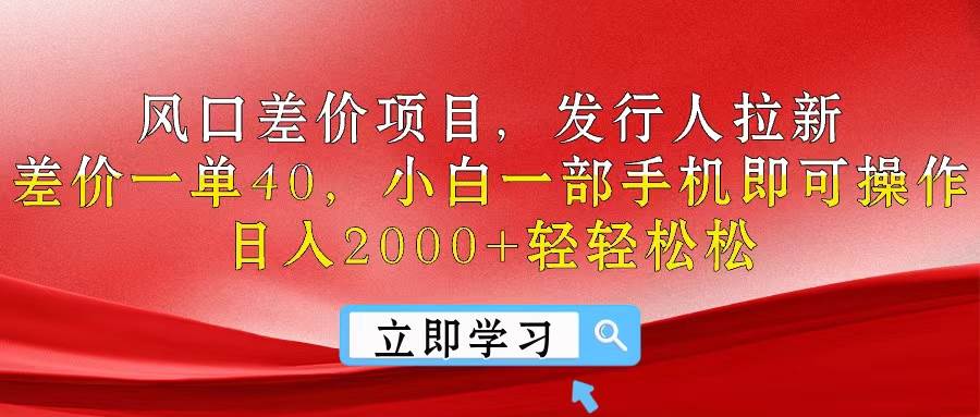 风口差价项目，发行人拉新，差价一单40，小白一部手机即可操作，日入20…-互创学社