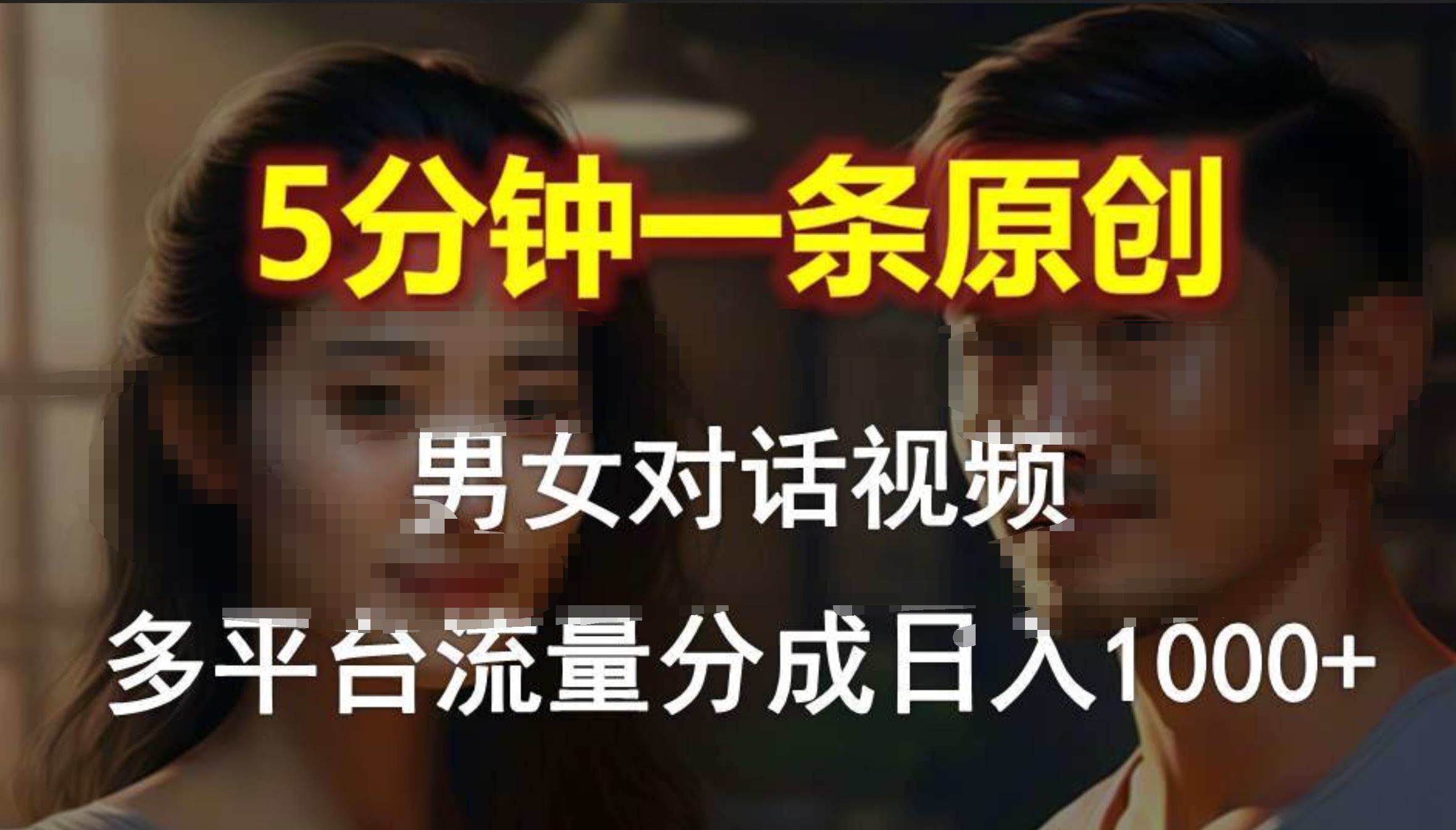 男女对话，5分钟1条原创视频，多平台流量分成，日入1000+-互创学社