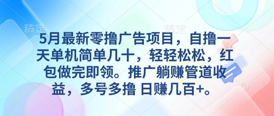 5月最新零撸广告项目，自撸一天单机几十，推广躺赚管道收益，日入几百+-互创学社