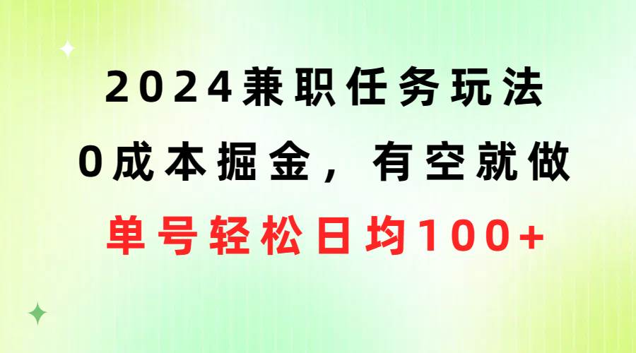 2024兼职任务玩法 0成本掘金，有空就做 单号轻松日均100+-互创学社