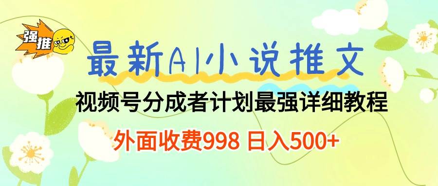 最新AI小说推文视频号分成计划 最强详细教程  日入500+-互创学社