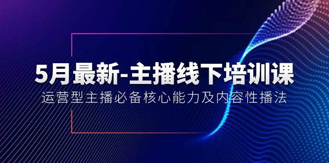 5月最新-主播线下培训课【40期】：运营型主播必备核心能力及内容性播法-互创学社