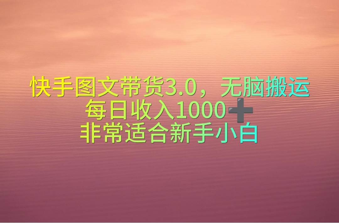 快手图文带货3.0，无脑搬运，每日收入1000＋，非常适合新手小白-互创学社