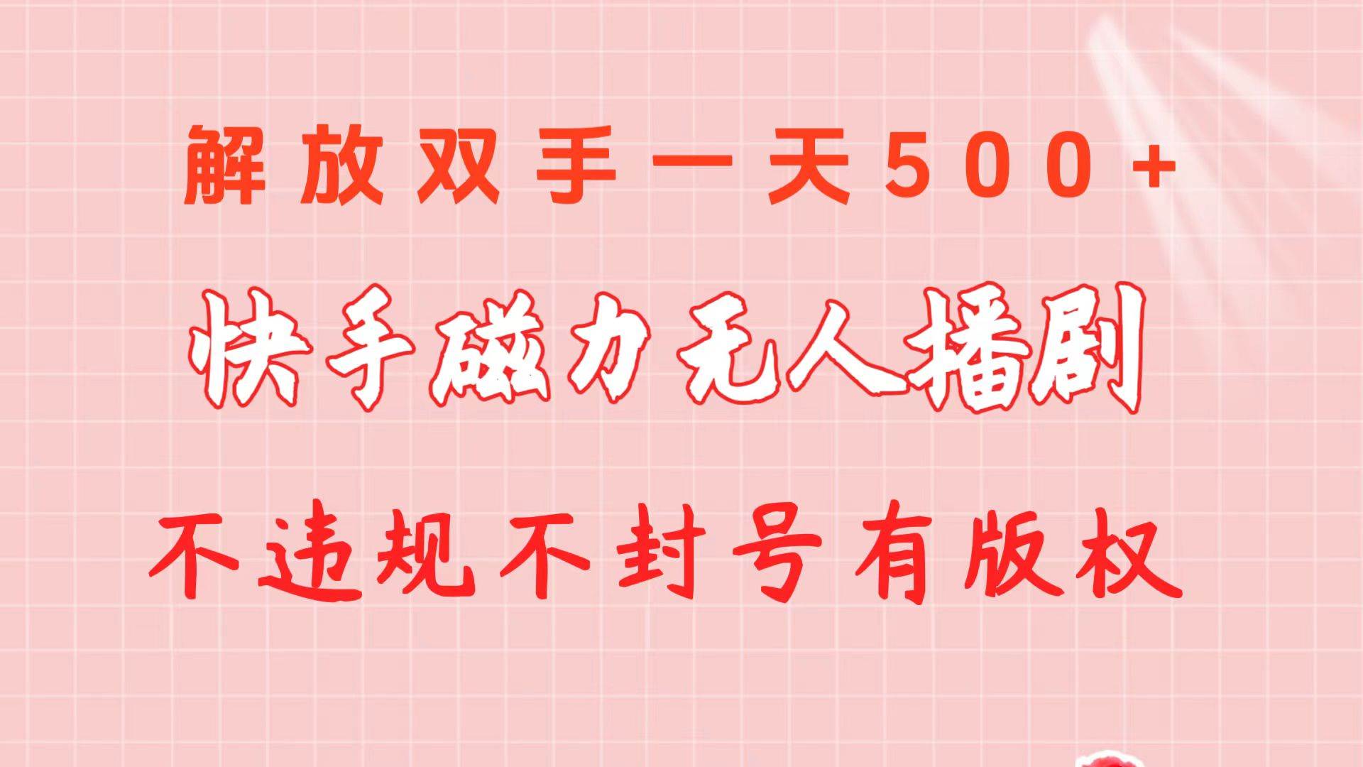 快手磁力无人播剧玩法  一天500+  不违规不封号有版权-互创学社