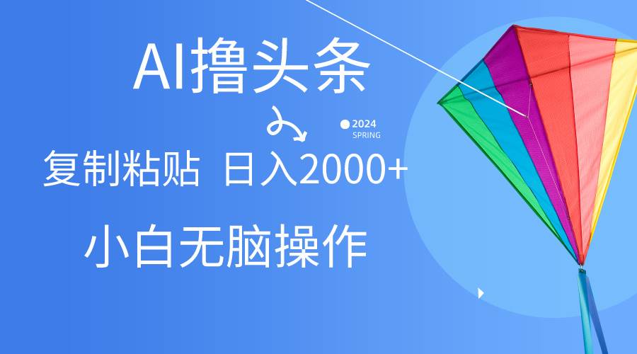 AI一键生成爆款文章撸头条,无脑操作，复制粘贴轻松,日入2000+-互创学社