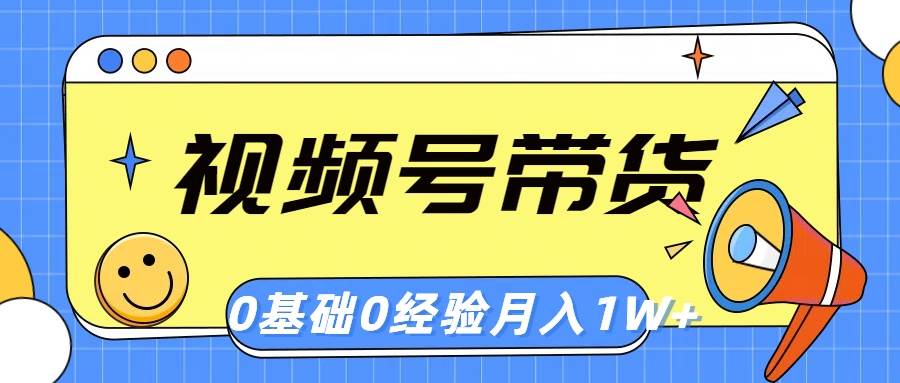 视频号轻创业带货，零基础，零经验，月入1w+-互创学社