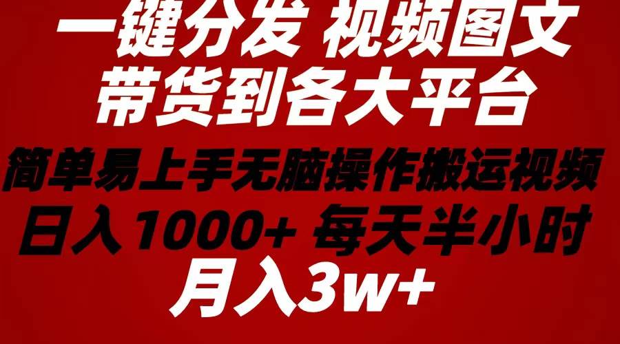 2024年 一键分发带货图文视频  简单易上手 无脑赚收益 每天半小时日入1…-互创学社