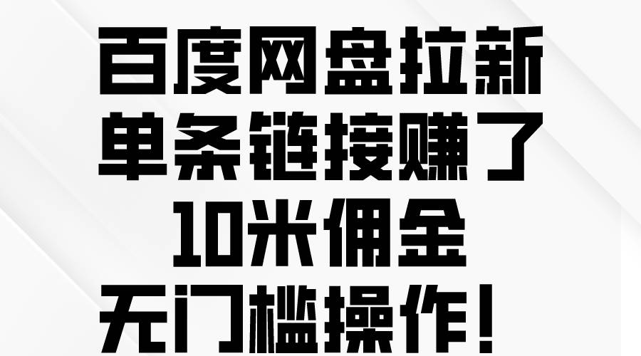 百度网盘拉新，单条链接赚了10米佣金，无门槛操作！-互创学社
