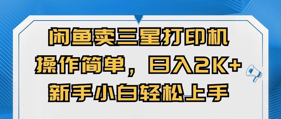 闲鱼卖三星打印机，操作简单，日入2000+，新手小白轻松上手-互创学社
