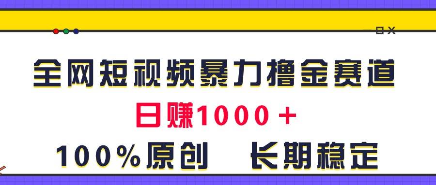 全网短视频暴力撸金赛道，日入1000＋！原创玩法，长期稳定-互创学社