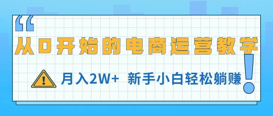 从0开始的电商运营教学，月入2W+，新手小白轻松躺赚-互创学社
