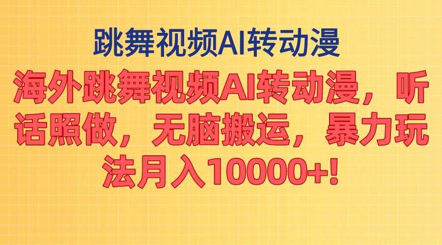 海外跳舞视频AI转动漫，听话照做，无脑搬运，暴力玩法 月入10000+-互创学社