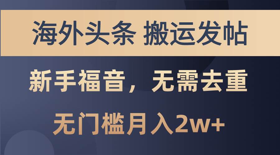 海外头条搬运发帖，新手福音，甚至无需去重，无门槛月入2w+-互创学社