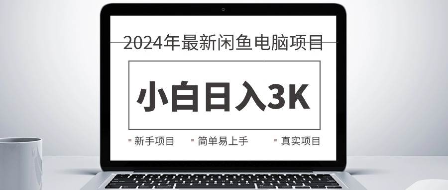 2024最新闲鱼卖电脑项目，新手小白日入3K+，最真实的项目教学-互创学社