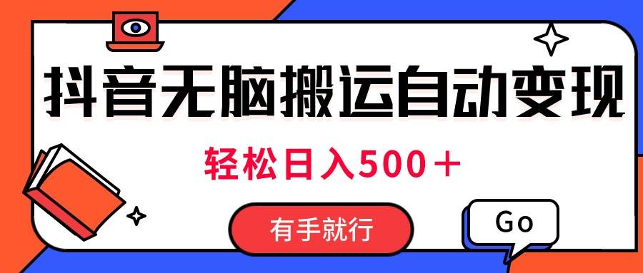 最新抖音视频搬运自动变现，日入500＋！每天两小时，有手就行-互创学社