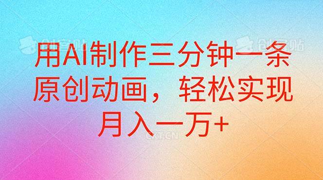 用AI制作三分钟一条原创动画，轻松实现月入一万+-互创学社