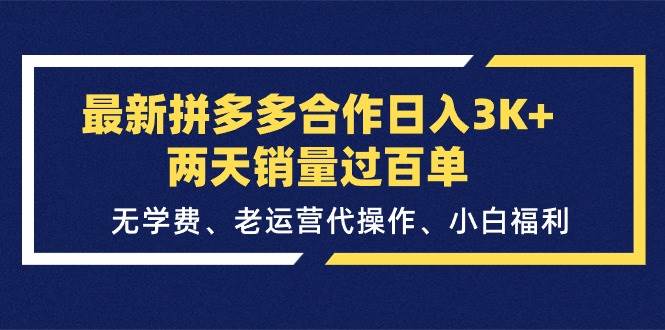 最新拼多多合作日入3K+两天销量过百单，无学费、老运营代操作、小白福利-互创学社