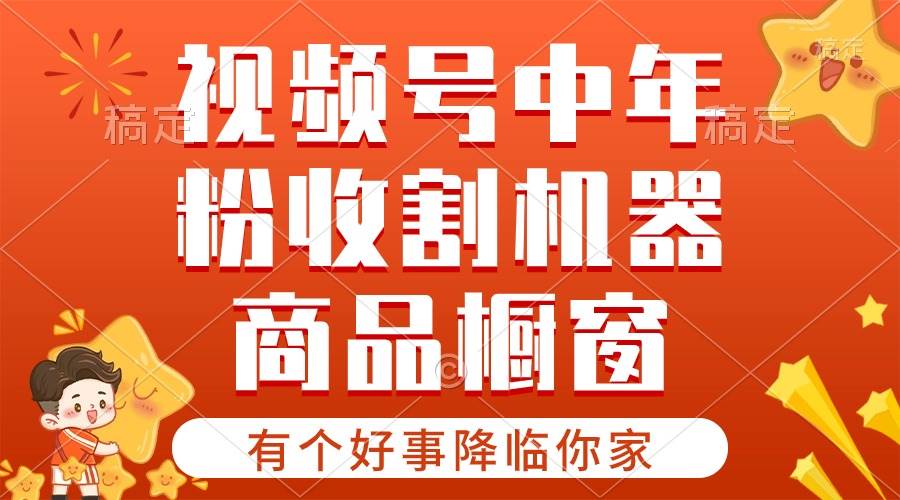 【有个好事降临你家】-视频号最火赛道，商品橱窗，分成计划 条条爆-互创学社