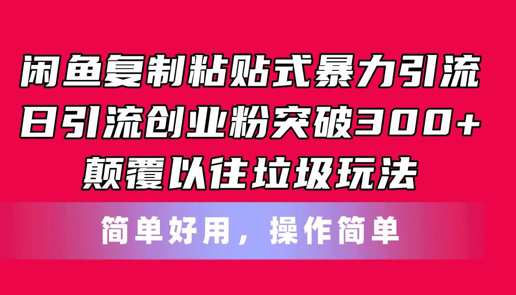 闲鱼复制粘贴式暴力引流，日引流突破300+，颠覆以往垃圾玩法，简单好用-互创学社