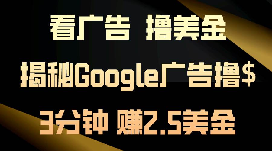 看广告，撸美金！3分钟赚2.5美金！日入200美金不是梦！揭秘Google广告…-互创学社