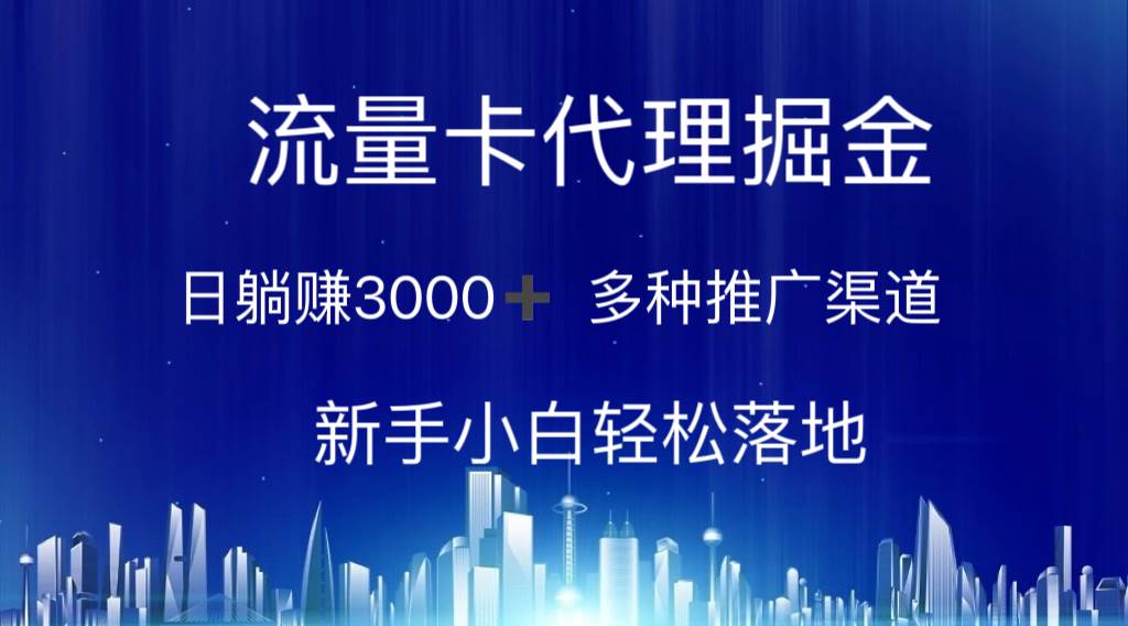 流量卡代理掘金 日躺赚3000+ 多种推广渠道 新手小白轻松落地-互创学社