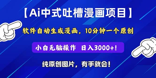 Ai中式吐槽漫画项目，软件自动生成漫画，10分钟一个原创，小白日入3000+-互创学社