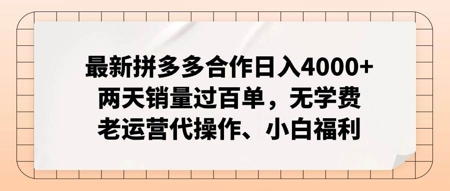 最新拼多多合作日入4000+两天销量过百单，无学费、老运营代操作、小白福利-互创学社