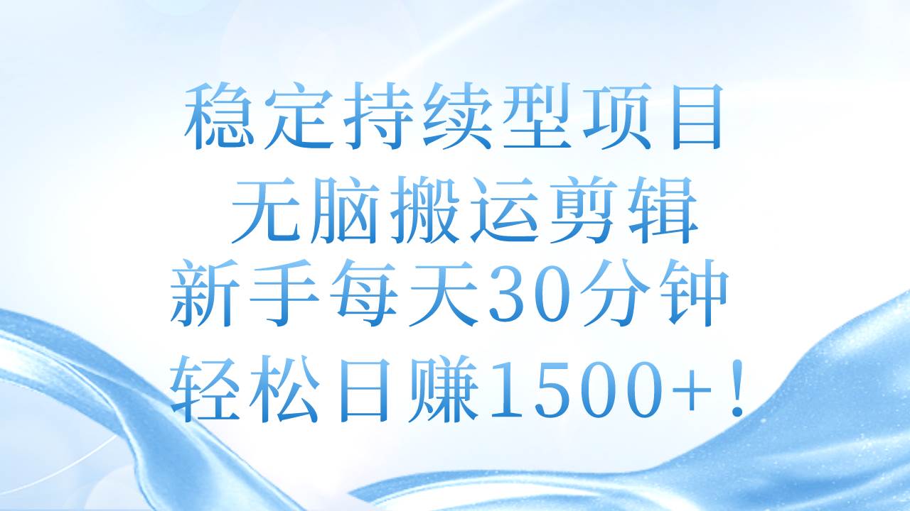稳定持续型项目，无脑搬运剪辑，新手每天30分钟，轻松日赚1500+！-互创学社