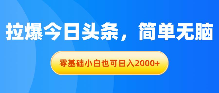 拉爆今日头条，简单无脑，零基础小白也可日入2000+-互创学社