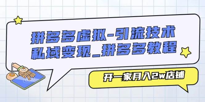 拼多多虚拟-引流技术与私域变现_拼多多教程：开一家月入2w店铺-互创学社