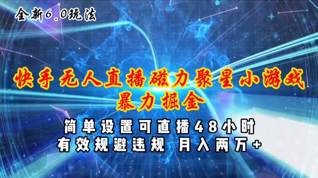 全新6.0快手无人直播，磁力聚星小游戏暴力项目，简单设置，直播48小时…-互创学社