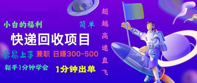 快递 回收项目，容易上手，小白一分钟学会，一分钟出单，日赚300~800-互创学社