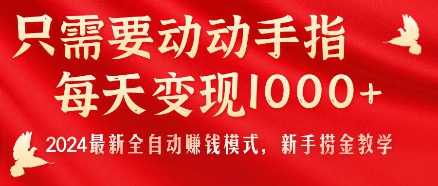 只需要动动手指，每天变现1000+，2024最新全自动赚钱模式，新手捞金教学！-互创学社