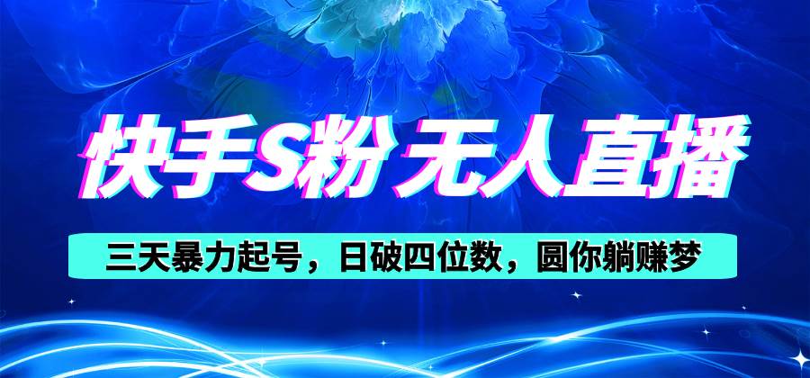 快手S粉无人直播教程，零粉三天暴力起号，日破四位数，小白可入-互创学社