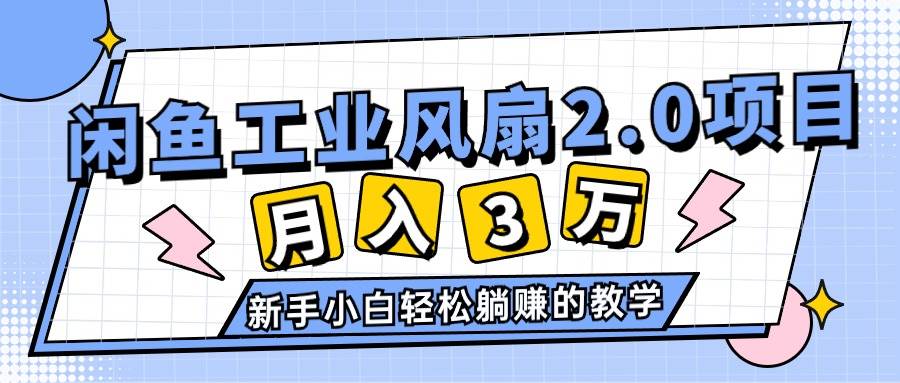 2024年6月最新闲鱼工业风扇2.0项目，轻松月入3W+，新手小白躺赚的教学-互创学社