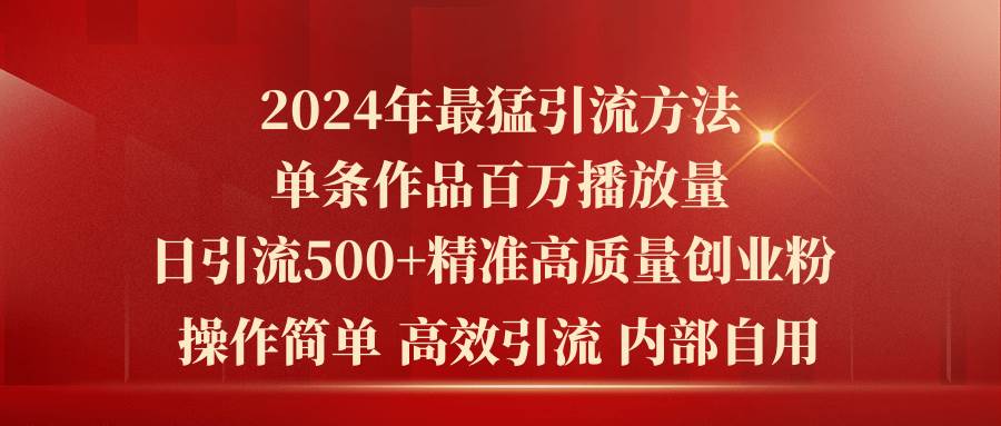 2024年最猛暴力引流方法，单条作品百万播放 单日引流500+高质量精准创业粉-互创学社