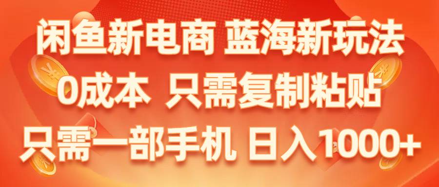 闲鱼新电商,蓝海新玩法,0成本,只需复制粘贴,小白轻松上手,只需一部手机…-互创学社